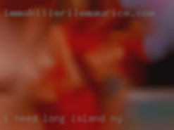 I need someone Long Island NY next to me. I need someone Long Island NY next to me.